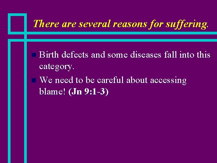 There are several reasons for suffering. Birth defects and some diseases fall into this