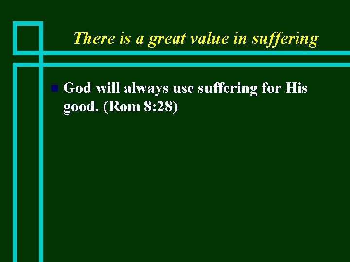 There is a great value in suffering n God will always use suffering for