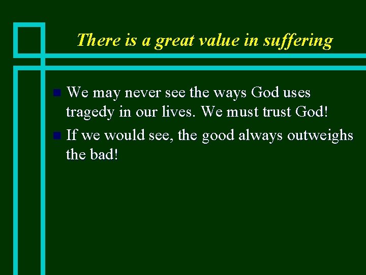 There is a great value in suffering We may never see the ways God