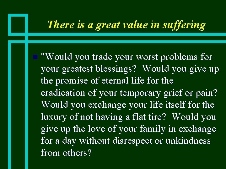 There is a great value in suffering n "Would you trade your worst problems