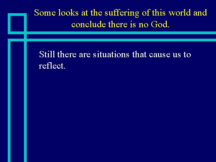 Some looks at the suffering of this world and conclude there is no God.