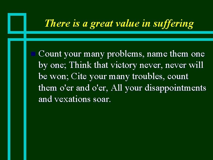 There is a great value in suffering n Count your many problems, name them