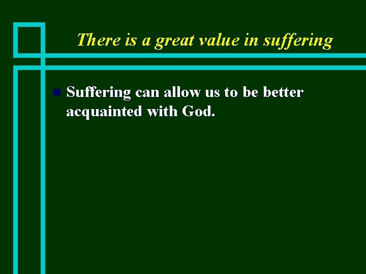 There is a great value in suffering n Suffering can allow us to be