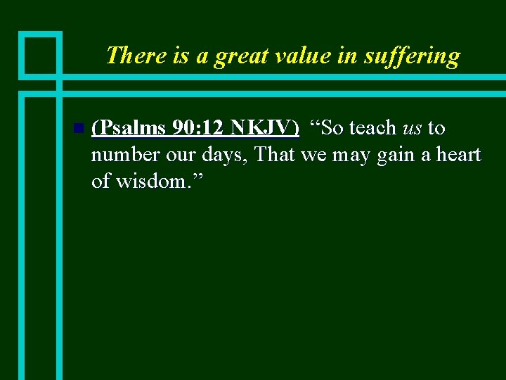 There is a great value in suffering n (Psalms 90: 12 NKJV) “So teach