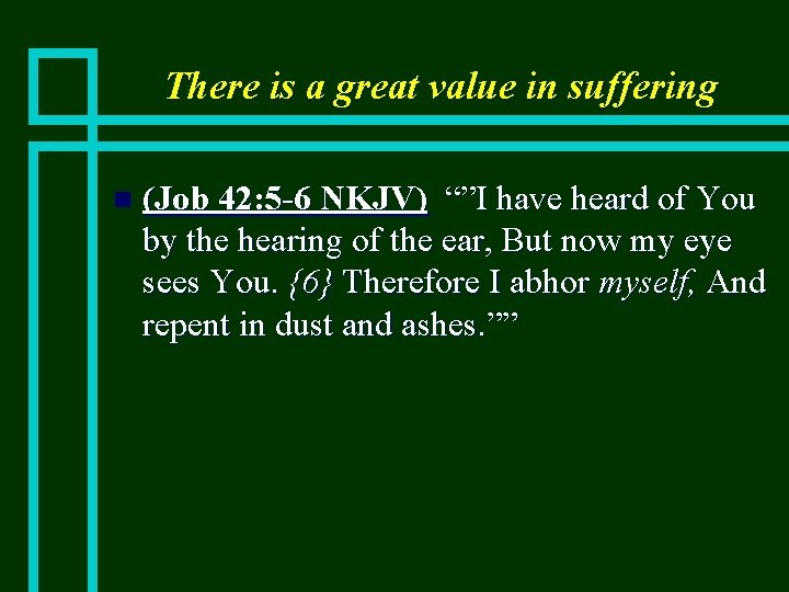 There is a great value in suffering n (Job 42: 5 -6 NKJV) “”I