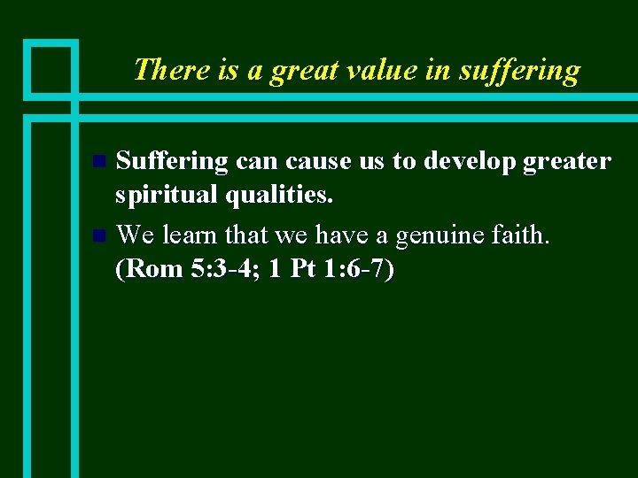 There is a great value in suffering Suffering can cause us to develop greater