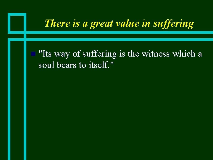 There is a great value in suffering n "Its way of suffering is the