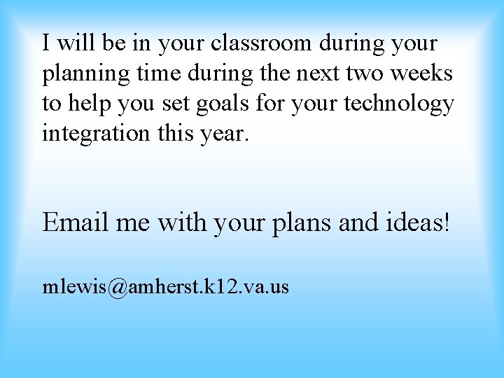 I will be in your classroom during your planning time during the next two