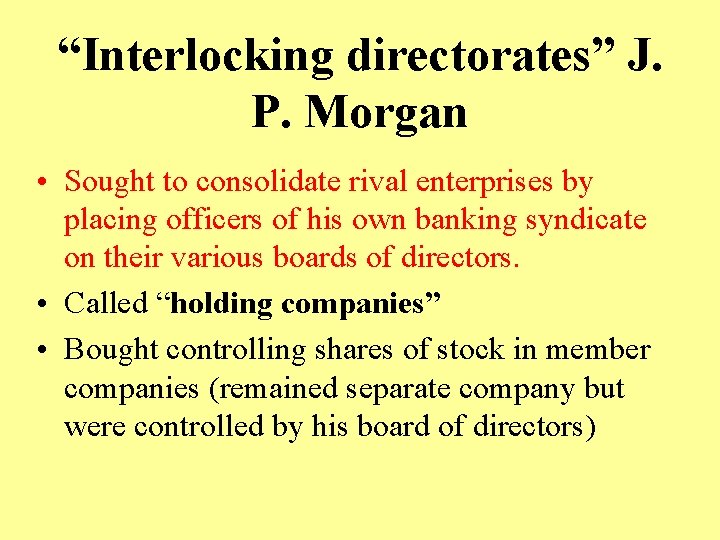 “Interlocking directorates” J. P. Morgan • Sought to consolidate rival enterprises by placing officers