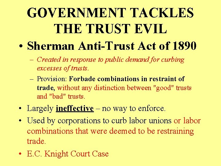 GOVERNMENT TACKLES THE TRUST EVIL • Sherman Anti-Trust Act of 1890 – Created in