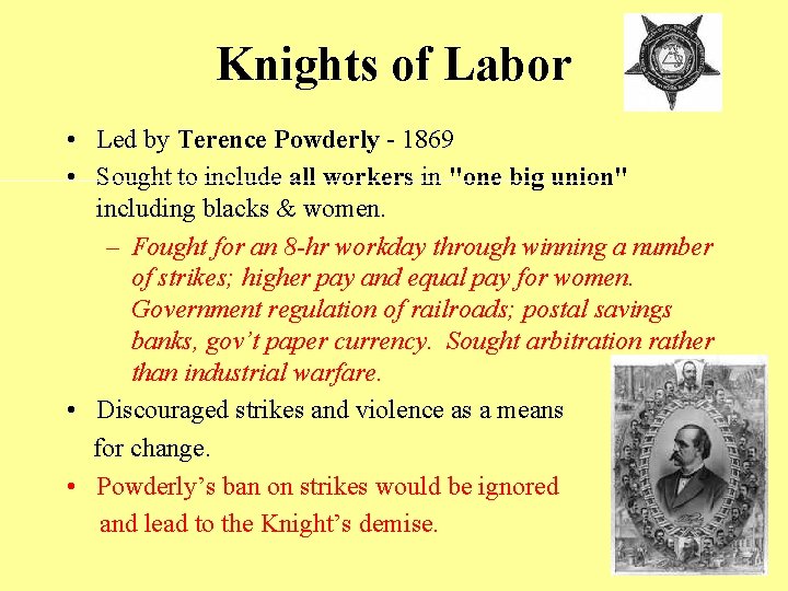 Knights of Labor • Led by Terence Powderly - 1869 • Sought to include