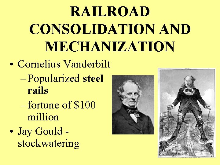 RAILROAD CONSOLIDATION AND MECHANIZATION • Cornelius Vanderbilt – Popularized steel rails – fortune of