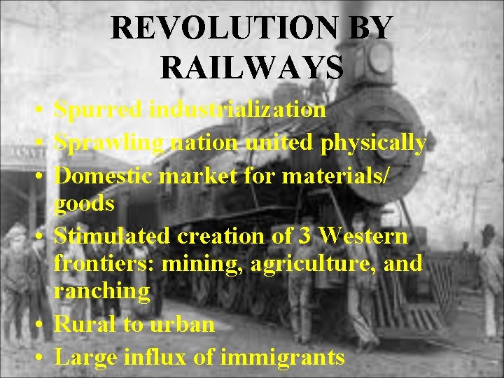 REVOLUTION BY RAILWAYS • Spurred industrialization • Sprawling nation united physically • Domestic market