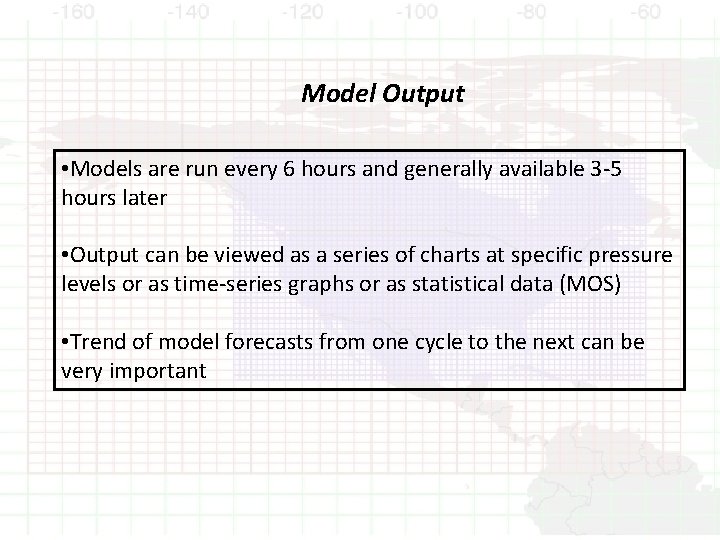 Model Output • Models are run every 6 hours and generally available 3 -5