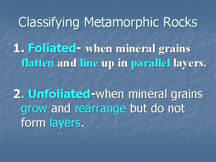 Classifying Metamorphic Rocks 1. Foliated- when mineral grains flatten and line up in parallel