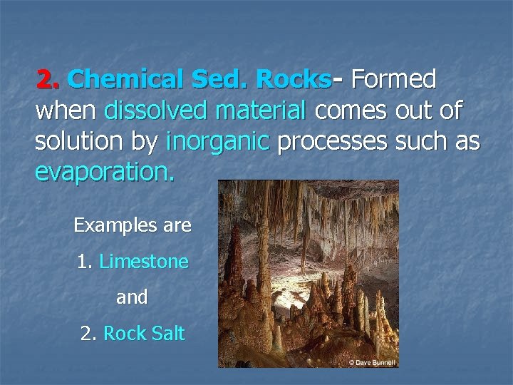 2. Chemical Sed. Rocks- Formed when dissolved material comes out of solution by inorganic