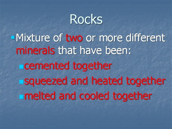 Rocks § Mixture of two or more different minerals that have been: ncemented together