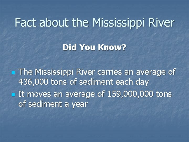 Fact about the Mississippi River Did You Know? n n The Mississippi River carries