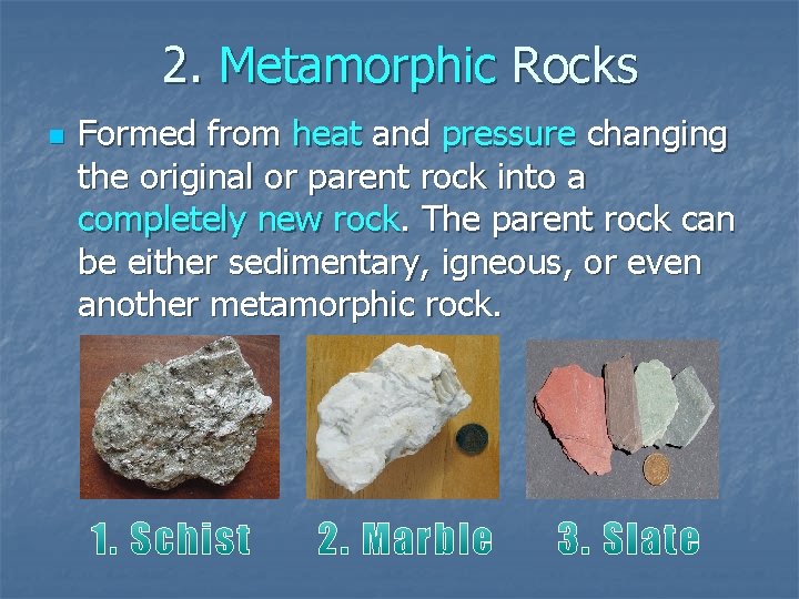 2. Metamorphic Rocks n Formed from heat and pressure changing the original or parent