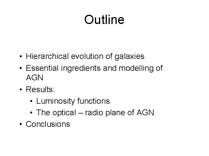 Outline • Hierarchical evolution of galaxies • Essential ingredients and modelling of AGN • Outline • Hierarchical evolution of galaxies • Essential ingredients and modelling of AGN •