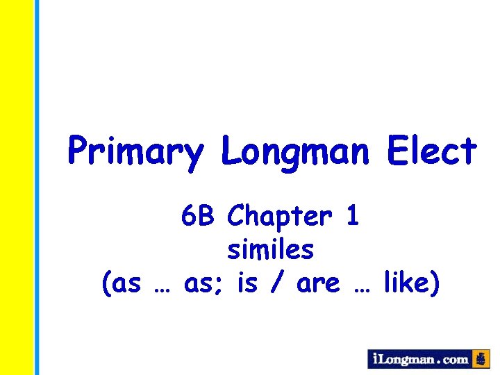 Primary Longman Elect 6 B Chapter 1 similes (as … as; is / are