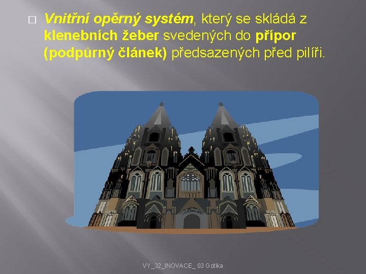 � Vnitřní opěrný systém, který se skládá z klenebních žeber svedených do přípor (podpůrný