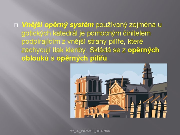 � Vnější opěrný systém používaný zejména u gotických katedrál je pomocným činitelem podpírajícím z