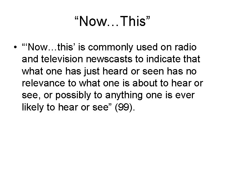 “Now…This” • “‘Now…this’ is commonly used on radio and television newscasts to indicate that