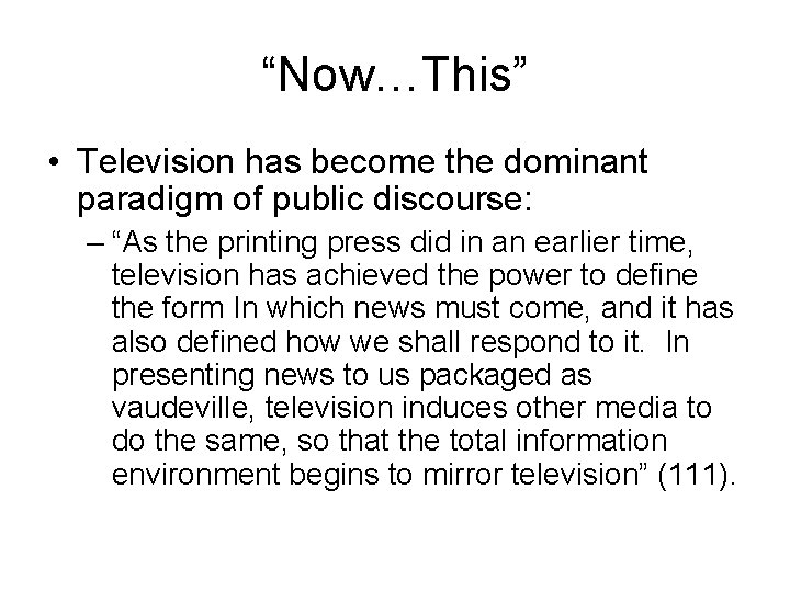 “Now…This” • Television has become the dominant paradigm of public discourse: – “As the