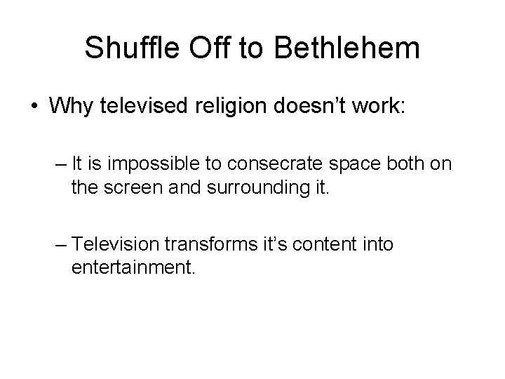 Shuffle Off to Bethlehem • Why televised religion doesn’t work: – It is impossible