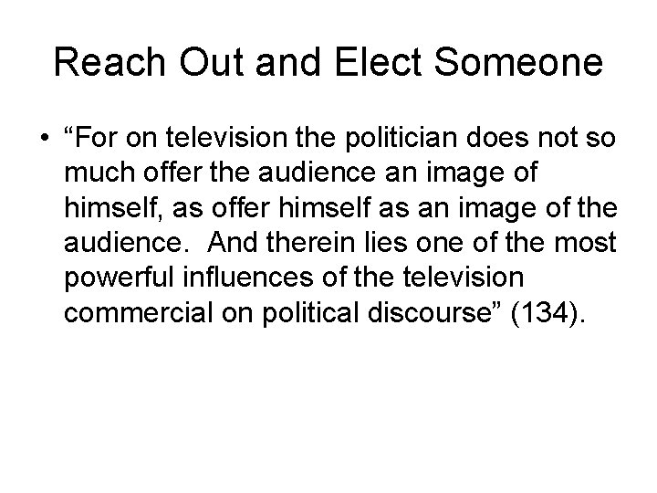 Reach Out and Elect Someone • “For on television the politician does not so