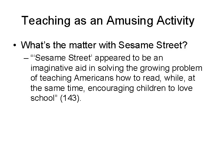 Teaching as an Amusing Activity • What’s the matter with Sesame Street? – “‘Sesame