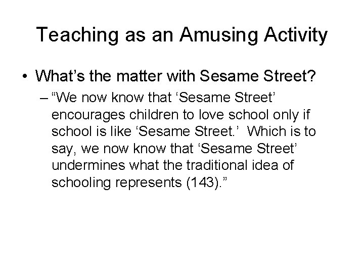 Teaching as an Amusing Activity • What’s the matter with Sesame Street? – “We