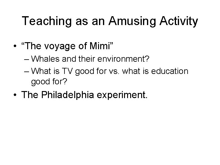 Teaching as an Amusing Activity • “The voyage of Mimi” – Whales and their