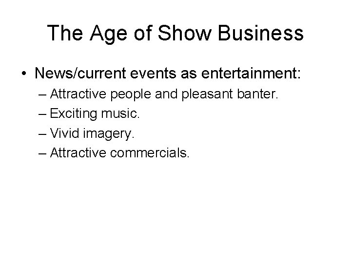 The Age of Show Business • News/current events as entertainment: – Attractive people and