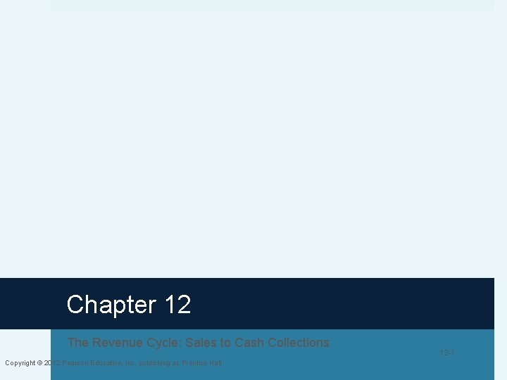Chapter 12 The Revenue Cycle: Sales to Cash Collections Copyright © 2012 Pearson Education,