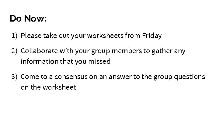 Do Now: 1) Please take out your worksheets from Friday 2) Collaborate with your