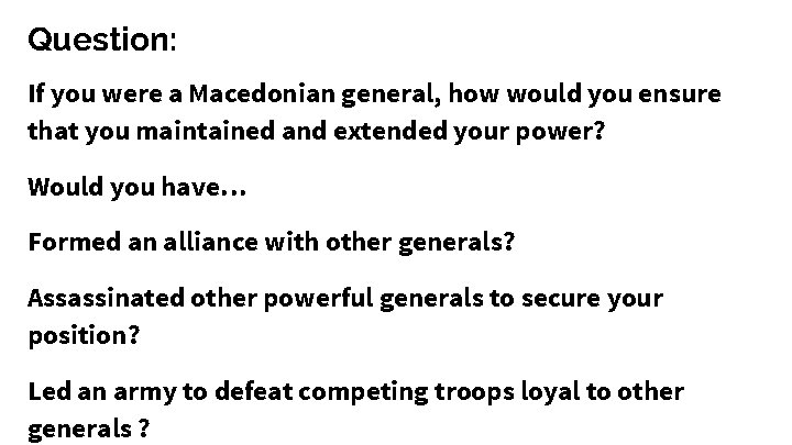 Question: If you were a Macedonian general, how would you ensure that you maintained