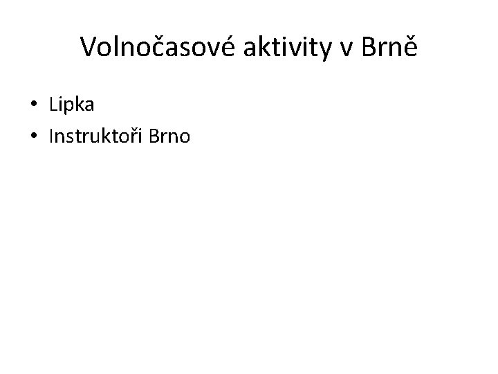 Volnočasové aktivity v Brně • Lipka • Instruktoři Brno Volnočasové aktivity v Brně • Lipka • Instruktoři Brno