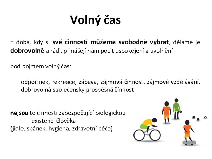 Volný čas = doba, kdy si své činnosti můžeme svobodně vybrat, děláme je dobrovolně