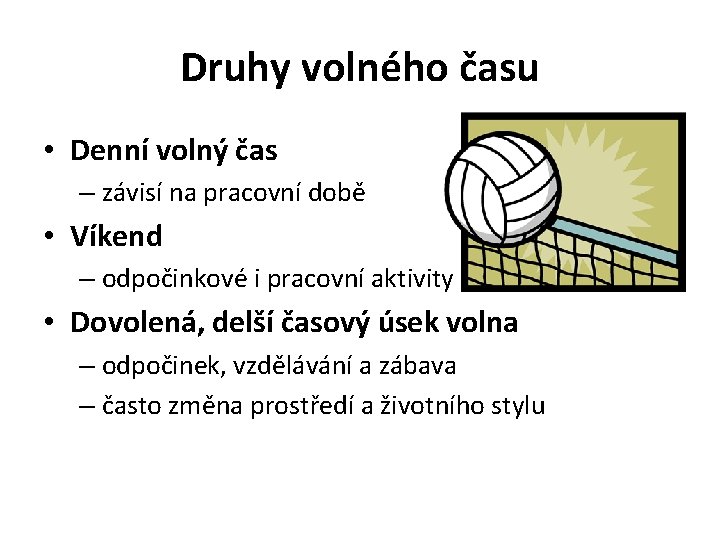 Druhy volného času • Denní volný čas – závisí na pracovní době • Víkend Druhy volného času • Denní volný čas – závisí na pracovní době • Víkend