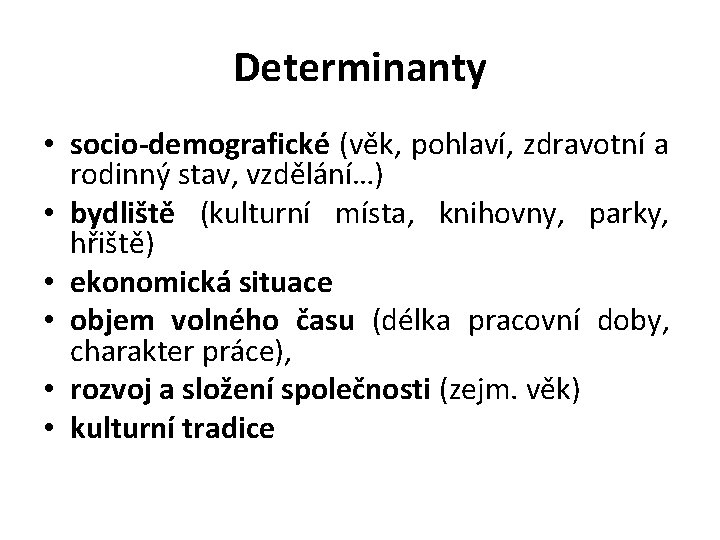 Determinanty • socio-demografické (věk, pohlaví, zdravotní a rodinný stav, vzdělání…) • bydliště (kulturní místa,