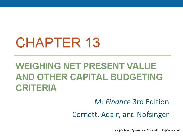 CHAPTER 13 WEIGHING NET PRESENT VALUE AND OTHER CAPITAL BUDGETING CRITERIA M: Finance 3