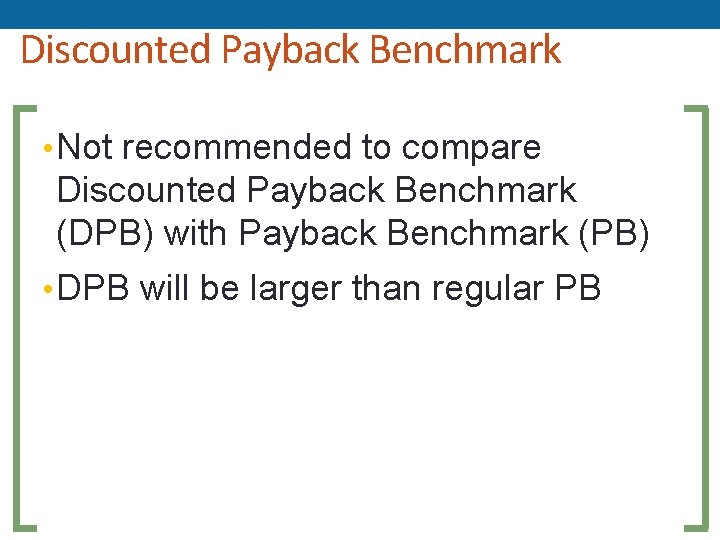 Discounted Payback Benchmark • Not recommended to compare Discounted Payback Benchmark (DPB) with Payback