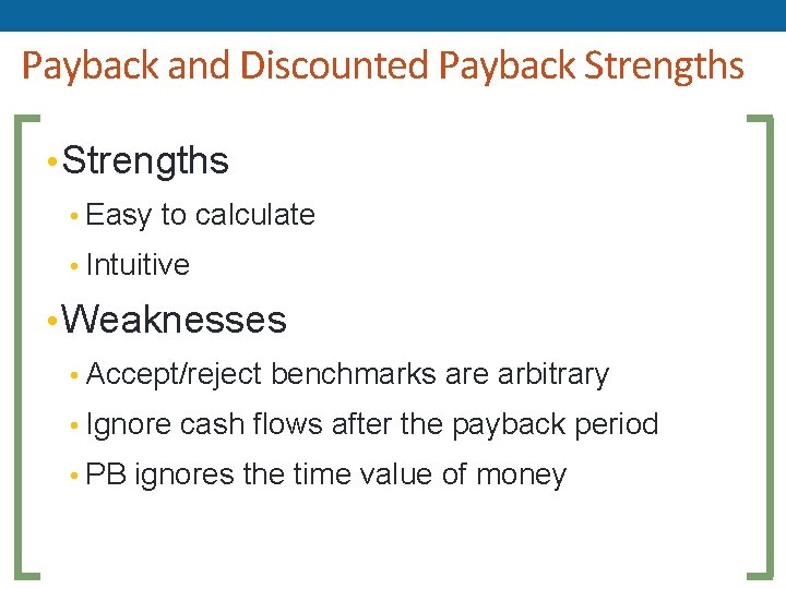 Payback and Discounted Payback Strengths • Easy to calculate • Intuitive • Weaknesses •