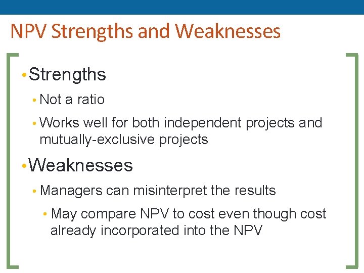 NPV Strengths and Weaknesses • Strengths • Not a ratio • Works well for