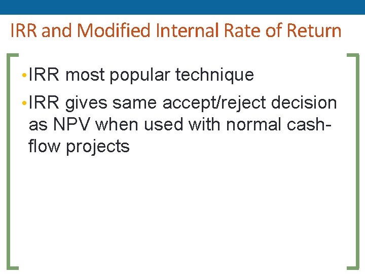 IRR and Modified Internal Rate of Return • IRR most popular technique • IRR