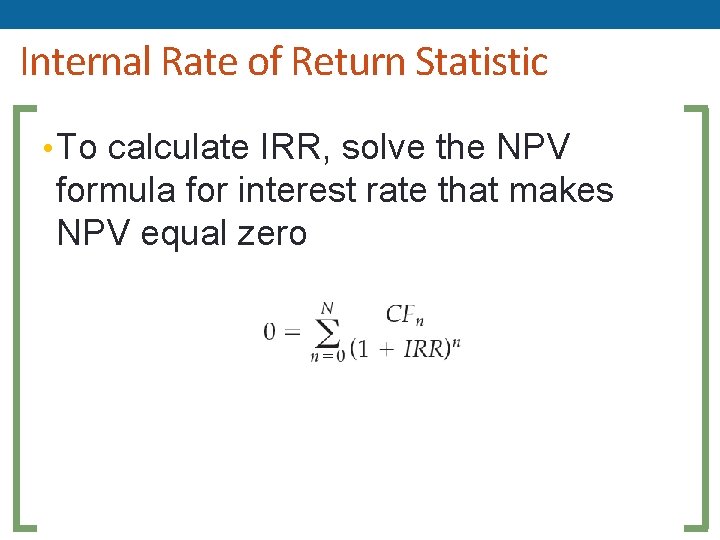 Internal Rate of Return Statistic • To calculate IRR, solve the NPV formula for