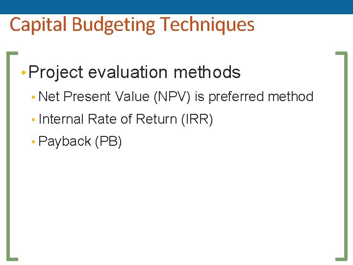 Capital Budgeting Techniques • Project evaluation methods • Net Present Value (NPV) is preferred