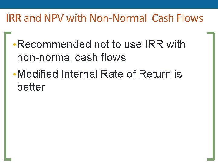 IRR and NPV with Non-Normal Cash Flows • Recommended not to use IRR with